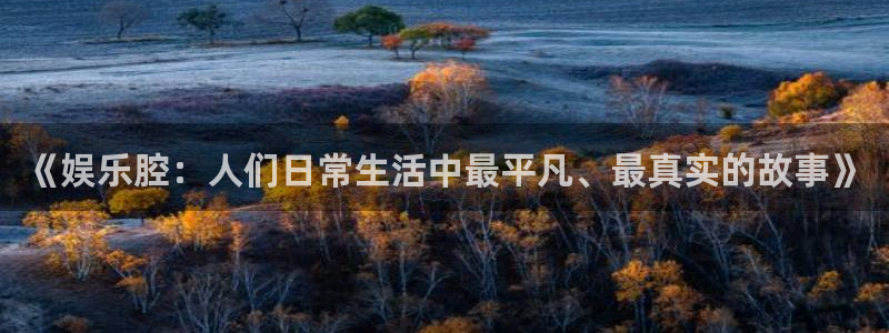 幸运彩app：《娱乐腔：人们日常生活中最平凡、最真实的故事》