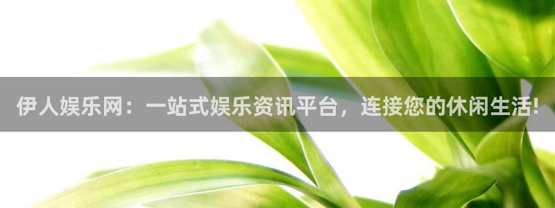 幸运彩官方下载：伊人娱乐网：一站式娱乐资讯平台，连接您的休闲生活!